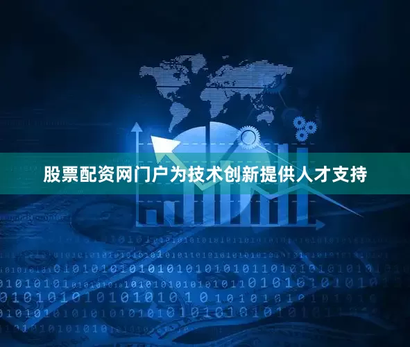股票配资网门户为技术创新提供人才支持