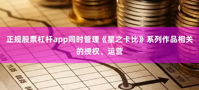 正规股票杠杆app同时管理《星之卡比》系列作品相关的授权、运营